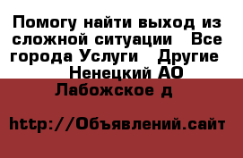 Помогу найти выход из сложной ситуации - Все города Услуги » Другие   . Ненецкий АО,Лабожское д.